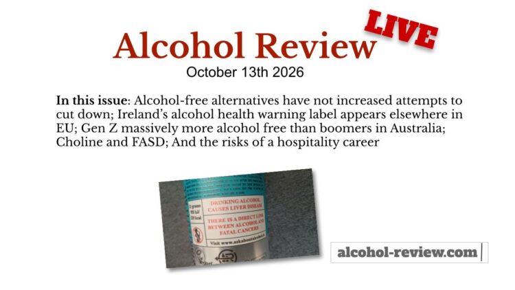 Alcohol-free alternatives have not increased attempts to cut down; Ireland’s alcohol health warning label appears elsewhere in EU; Gen Z massively more alcohol free than boomers in Australia; Choline and FASD; And the risks of a hospitality career